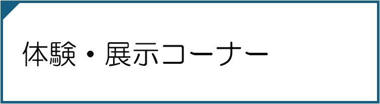 体験・展示コーナー
