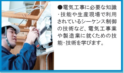 電気工事に必要な知識技能や生産現場のシーケンス制御などを学びます。