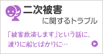 二次被害に関するトラブル 「被害救済します」という話に、渡りに船とばかりに…