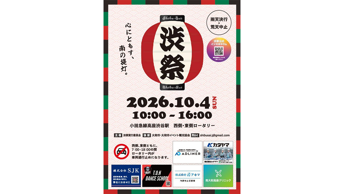 雨天決行・荒天中止 心にともす、南の提灯。 渋祭 2026.10.4 (SUN) 10:00-16:00 小田急線高座渋谷駅　西側・東側ロータリー 主催：渋祭実行委員会 後援：大和市・大和市イベント観光協会 問合せ：shibusai.j@gmail.com 西側、東側ともに、7:00-18:00の間ロータリー内が車両通行止めになります。