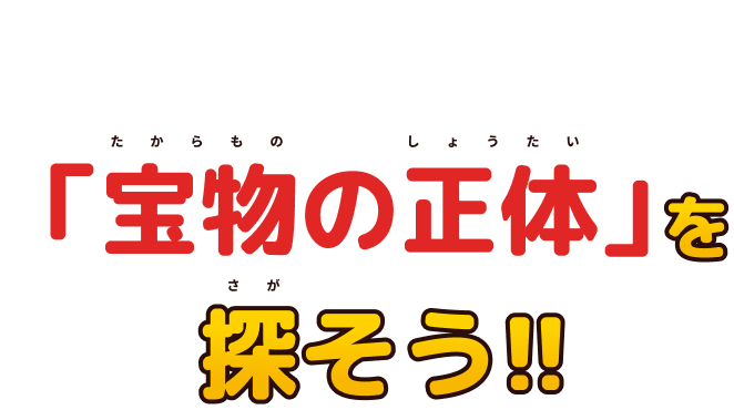「宝物の正体」を探そう！！